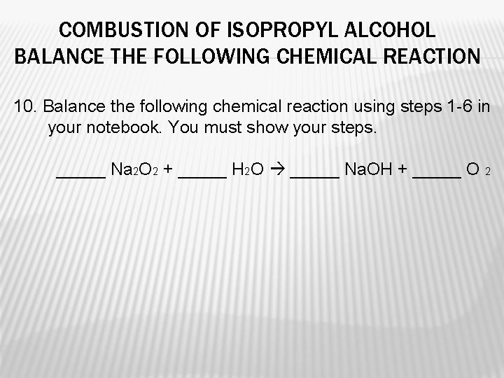 COMBUSTION OF ISOPROPYL ALCOHOL BALANCE THE FOLLOWING CHEMICAL REACTION 10. Balance the following chemical