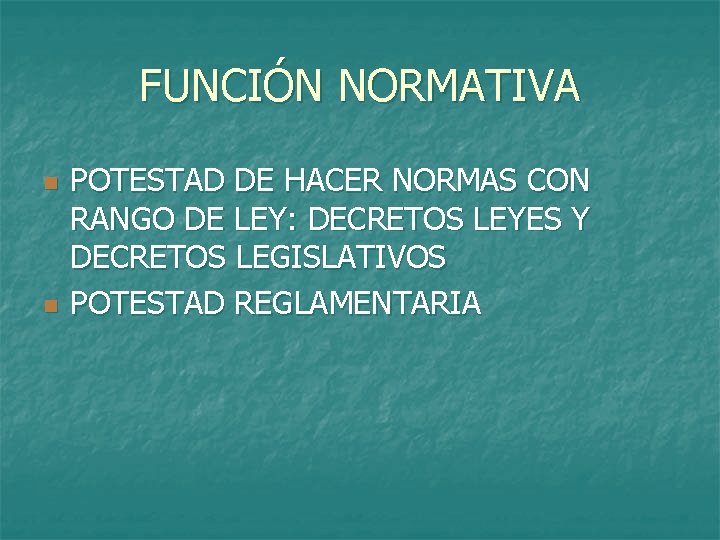 FUNCIÓN NORMATIVA n n POTESTAD DE HACER NORMAS CON RANGO DE LEY: DECRETOS LEYES