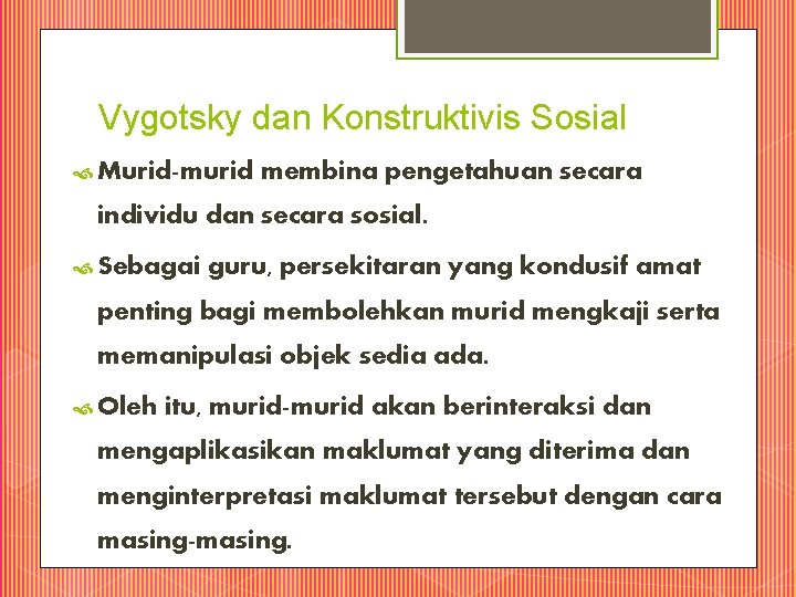 Vygotsky dan Konstruktivis Sosial Murid-murid membina pengetahuan secara individu dan secara sosial. Sebagai guru,