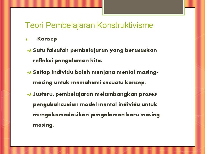 Teori Pembelajaran Konstruktivisme 1. Konsep Satu falsafah pembelajaran yang berasaskan refleksi pengalaman kita. Setiap