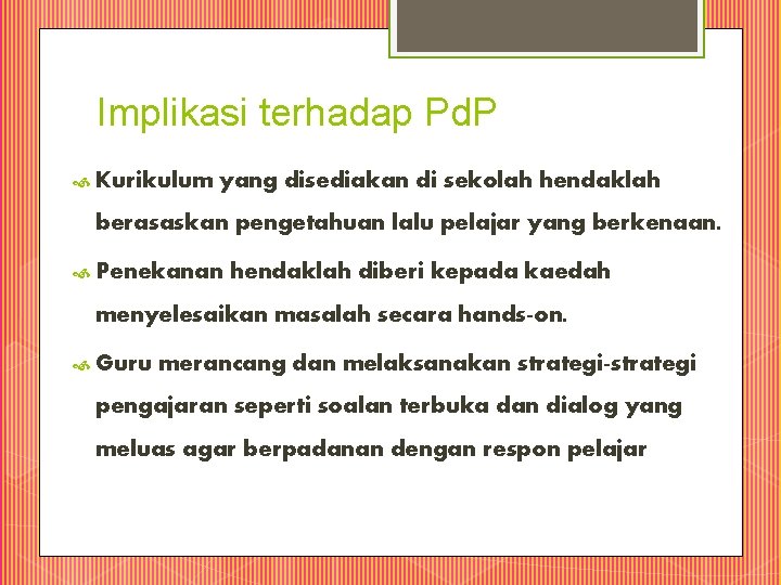 Implikasi terhadap Pd. P Kurikulum yang disediakan di sekolah hendaklah berasaskan pengetahuan lalu pelajar