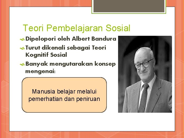 Teori Pembelajaran Sosial Dipelopori oleh Albert Bandura Turut dikenali sebagai Teori Kognitif Sosial Banyak