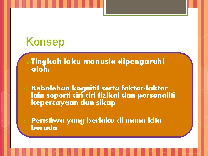 Konsep Tingkah oleh: laku manusia dipengaruhi 1) Kebolehan kognitif serta faktor-faktor lain seperti ciri-ciri