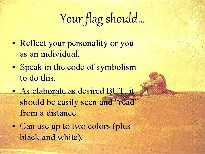 Your flag should… • Reflect your personality or you as an individual. • Speak