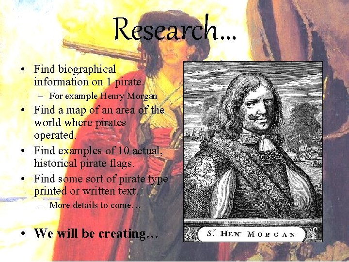 Research… • Find biographical information on 1 pirate. – For example Henry Morgan •