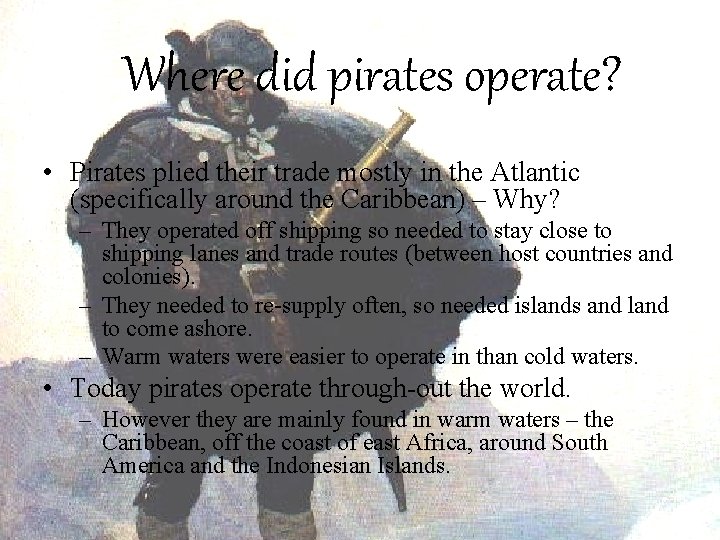 Where did pirates operate? • Pirates plied their trade mostly in the Atlantic (specifically