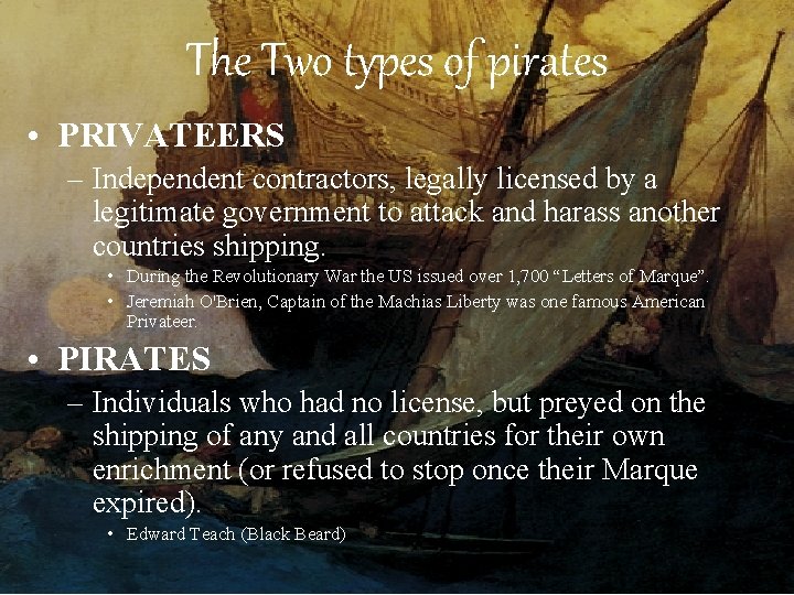 The Two types of pirates • PRIVATEERS – Independent contractors, legally licensed by a