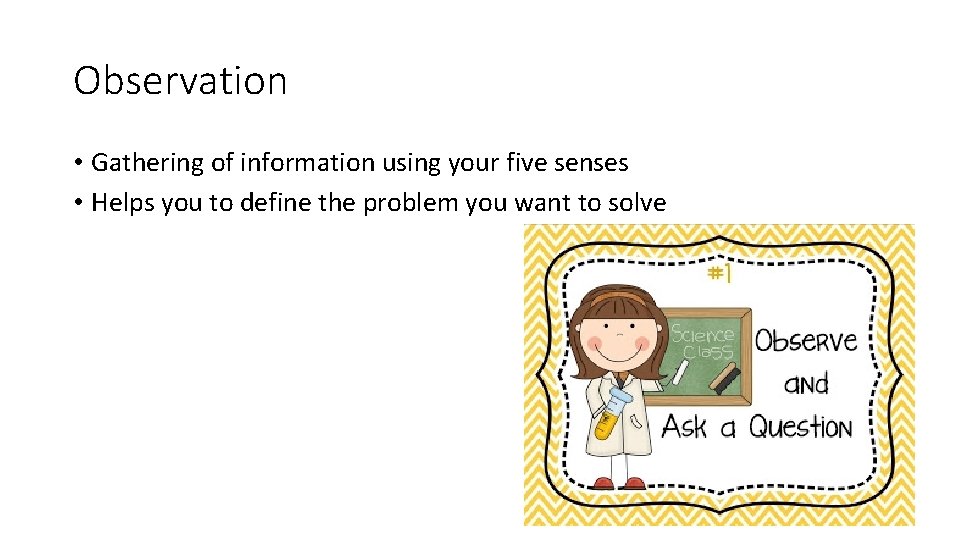 Observation • Gathering of information using your five senses • Helps you to define Observation • Gathering of information using your five senses • Helps you to define