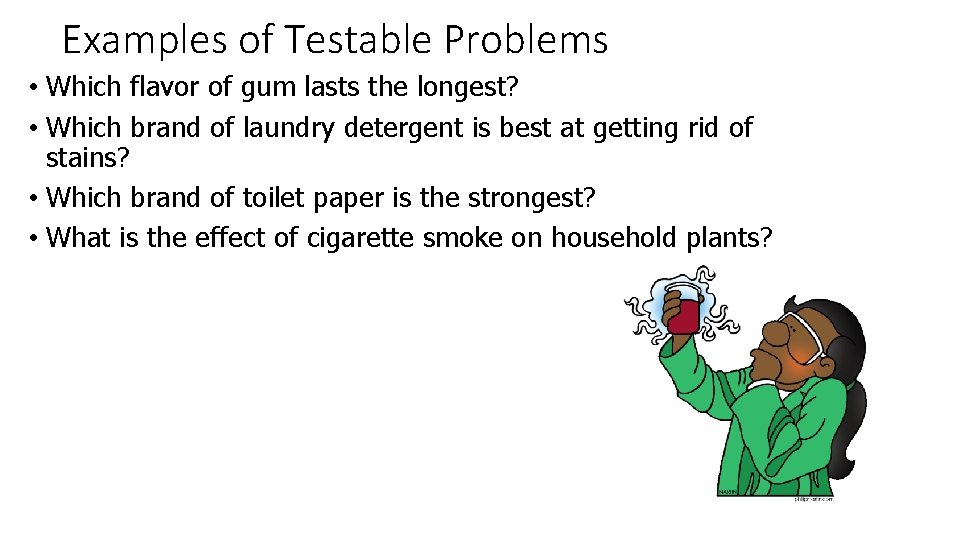 Examples of Testable Problems • Which flavor of gum lasts the longest? • Which Examples of Testable Problems • Which flavor of gum lasts the longest? • Which