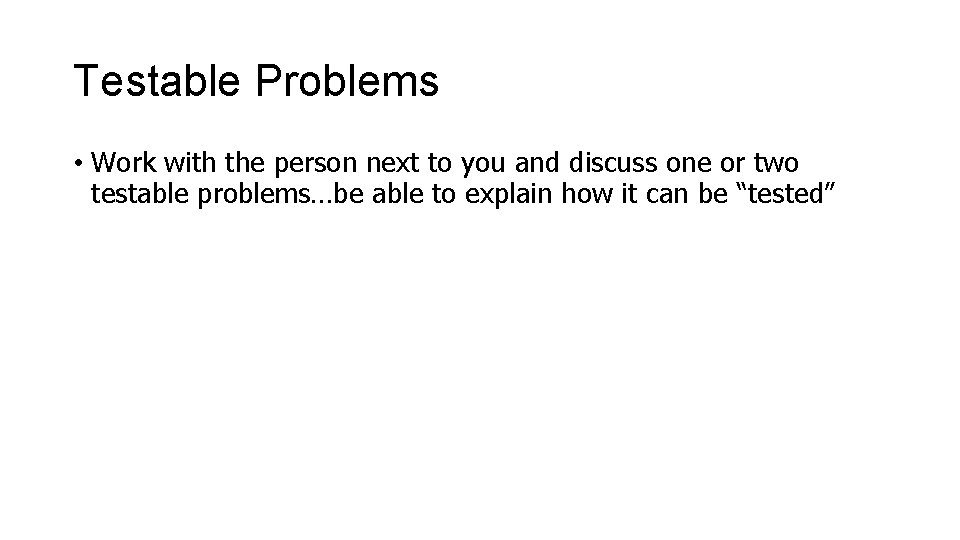 Testable Problems • Work with the person next to you and discuss one or Testable Problems • Work with the person next to you and discuss one or