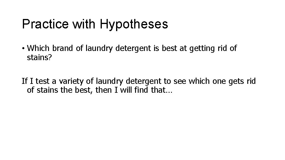 Practice with Hypotheses • Which brand of laundry detergent is best at getting rid Practice with Hypotheses • Which brand of laundry detergent is best at getting rid