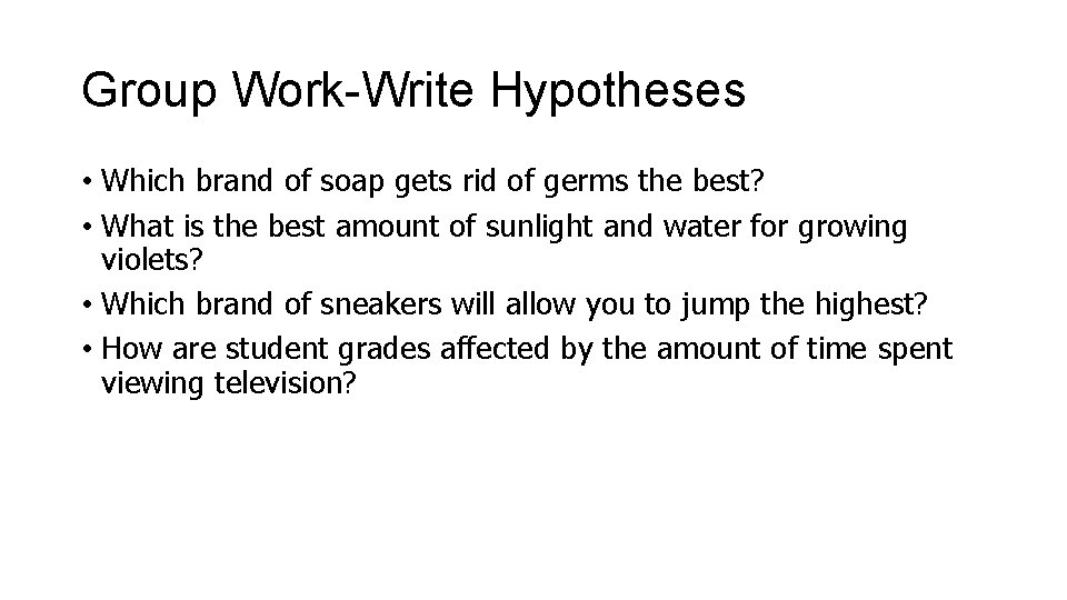 Group Work-Write Hypotheses • Which brand of soap gets rid of germs the best? Group Work-Write Hypotheses • Which brand of soap gets rid of germs the best?