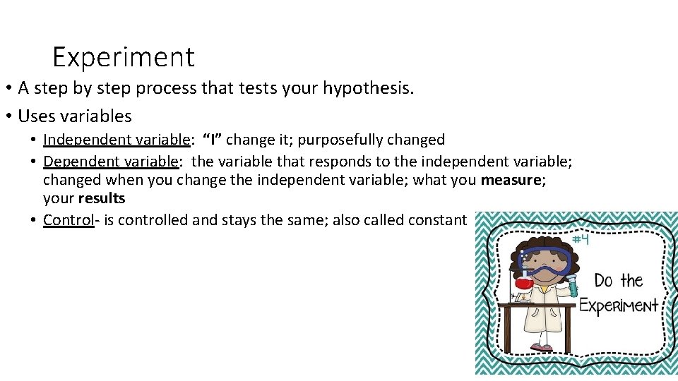 Experiment • A step by step process that tests your hypothesis. • Uses variables Experiment • A step by step process that tests your hypothesis. • Uses variables