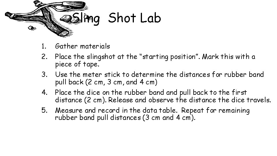 Sling Shot Lab 1. 2. 3. 4. 5. Gather materials Place the slingshot at Sling Shot Lab 1. 2. 3. 4. 5. Gather materials Place the slingshot at