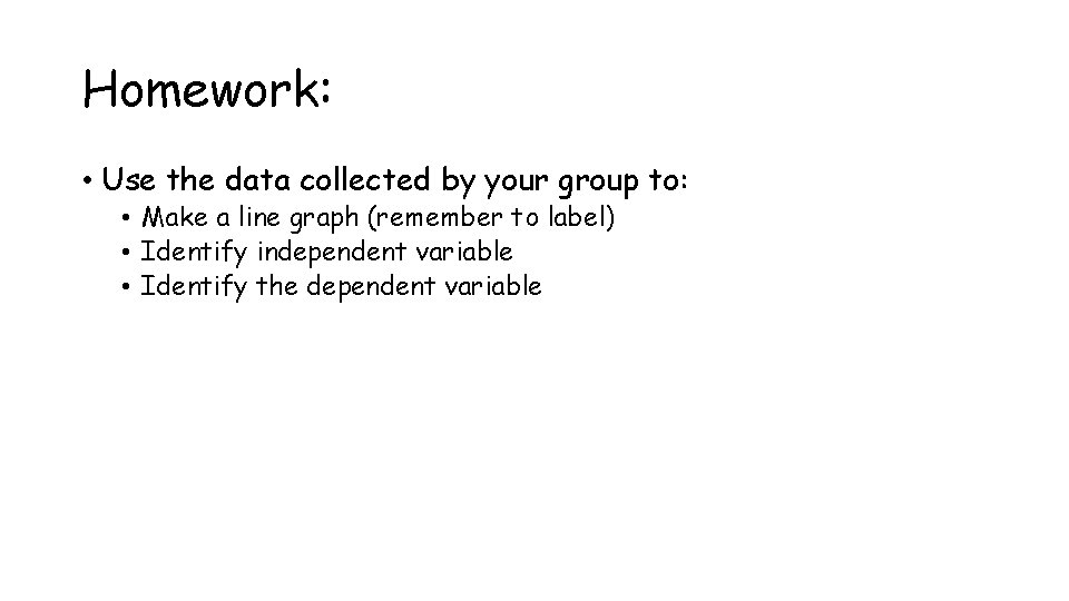 Homework: • Use the data collected by your group to: • Make a line Homework: • Use the data collected by your group to: • Make a line