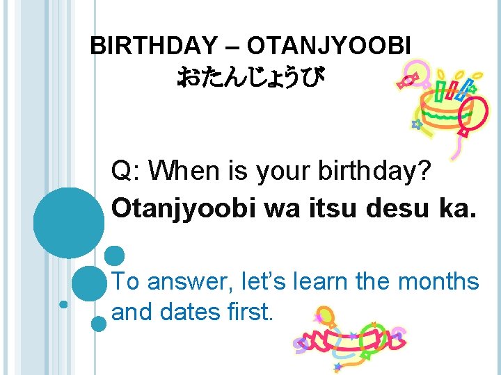 BIRTHDAY – OTANJYOOBI おたんじょうび Q: When is your birthday? Otanjyoobi wa itsu desu ka.