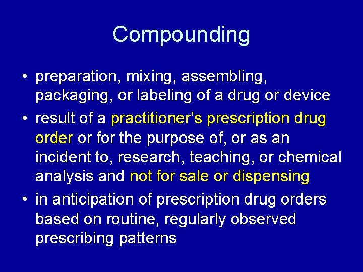 Compounding • preparation, mixing, assembling, packaging, or labeling of a drug or device •