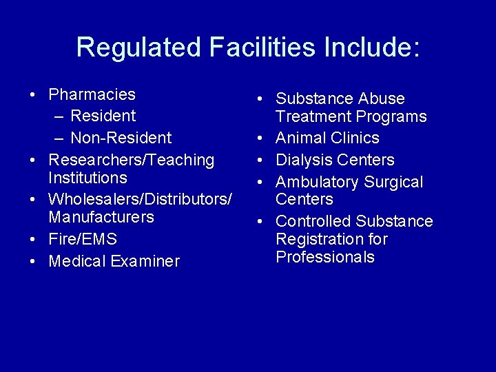 Regulated Facilities Include: • Pharmacies – Resident – Non-Resident • Researchers/Teaching Institutions • Wholesalers/Distributors/