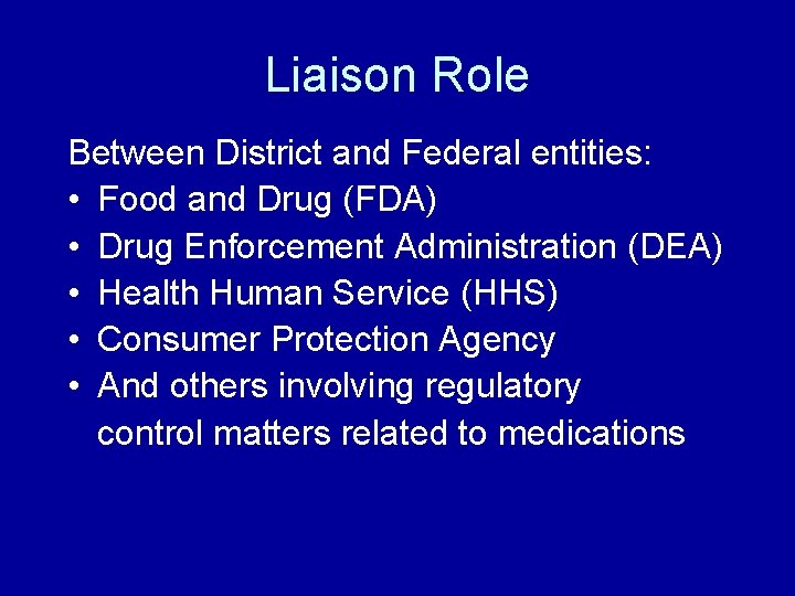 Liaison Role Between District and Federal entities: • Food and Drug (FDA) • Drug