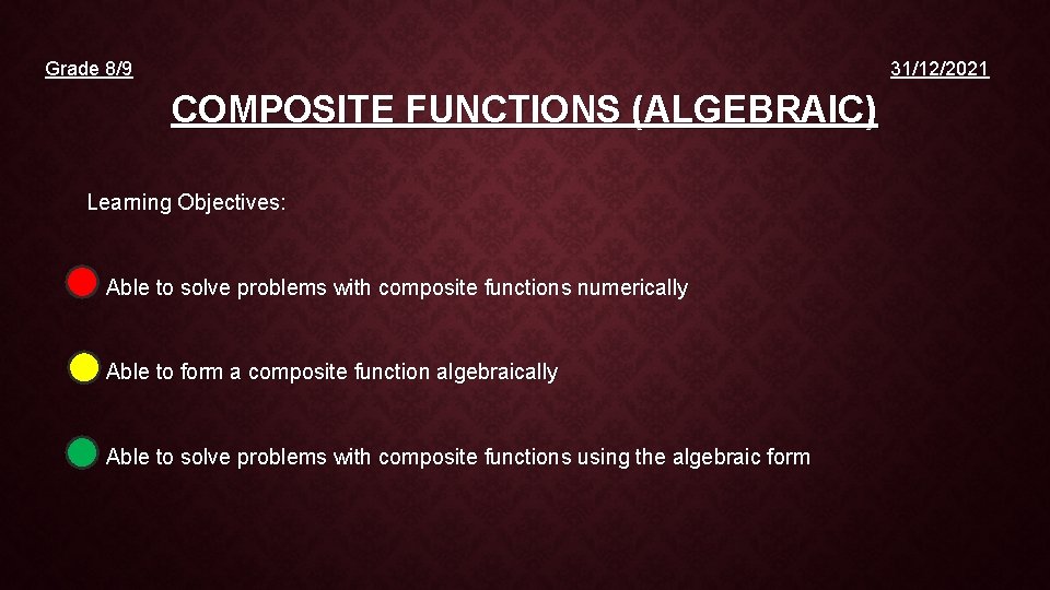 Grade 8/9 31/12/2021 COMPOSITE FUNCTIONS (ALGEBRAIC) Learning Objectives: • Able to solve problems with