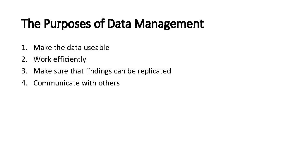 The Purposes of Data Management 1. 2. 3. 4. Make the data useable Work