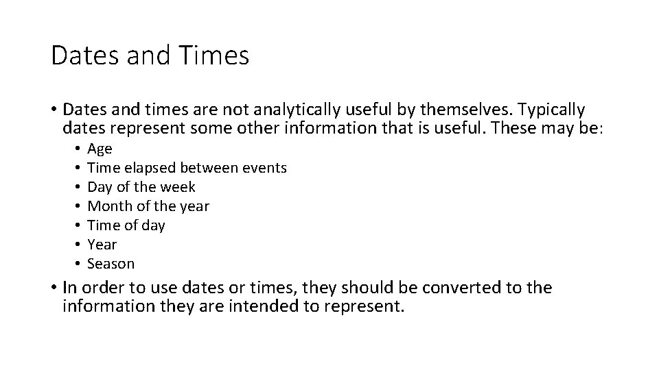 Dates and Times • Dates and times are not analytically useful by themselves. Typically