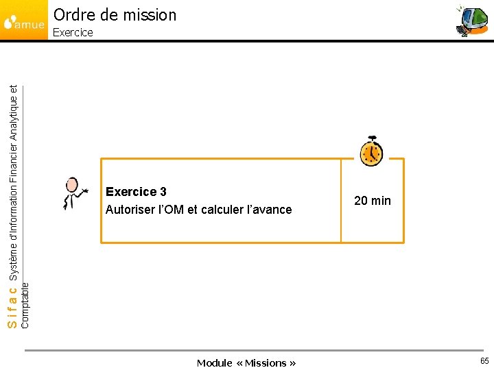 Ordre de mission Exercice 3 Autoriser l’OM et calculer l’avance 20 min Comptable Sifac