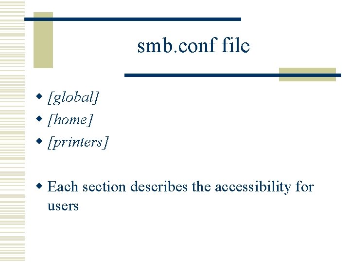 smb. conf file w [global] w [home] w [printers] w Each section describes the