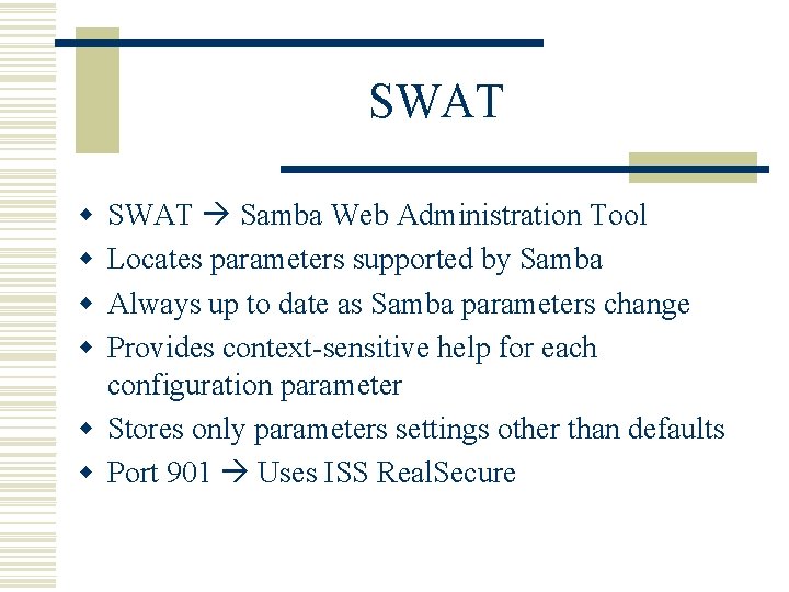 SWAT w w SWAT Samba Web Administration Tool Locates parameters supported by Samba Always