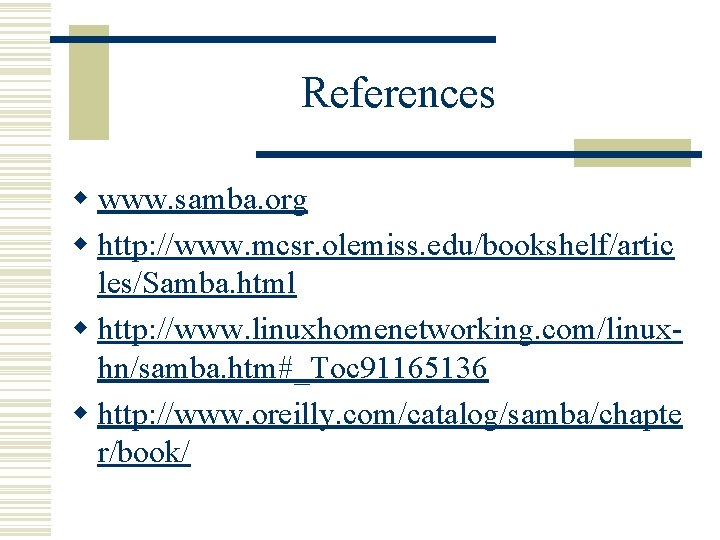 References w www. samba. org w http: //www. mcsr. olemiss. edu/bookshelf/artic les/Samba. html w