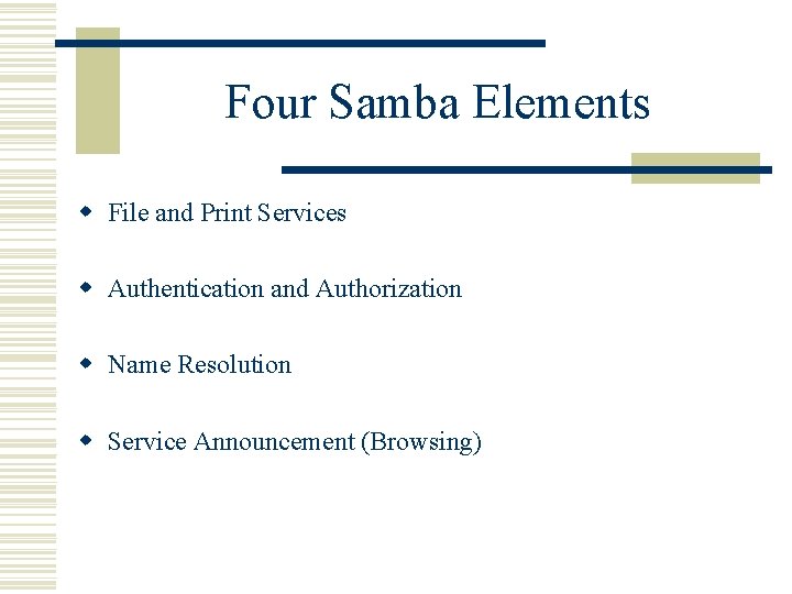 Four Samba Elements w File and Print Services w Authentication and Authorization w Name