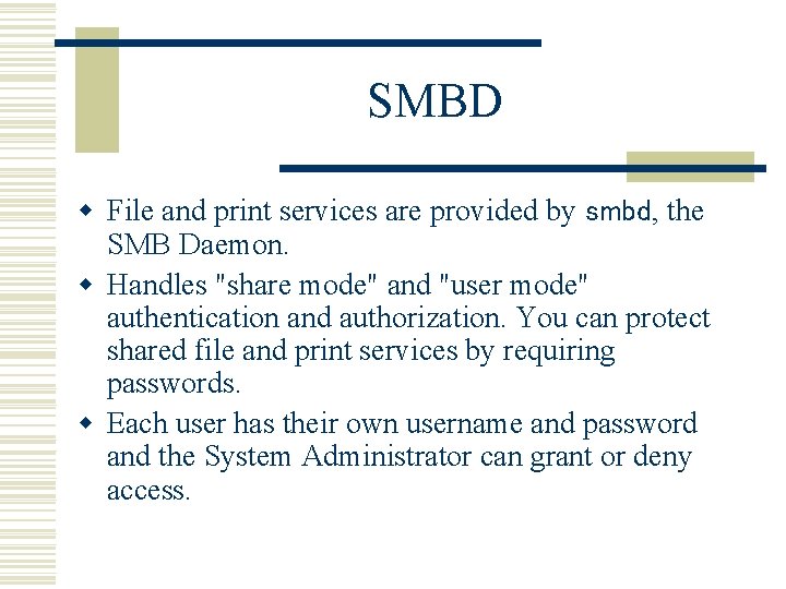 SMBD w File and print services are provided by smbd, the SMB Daemon. w