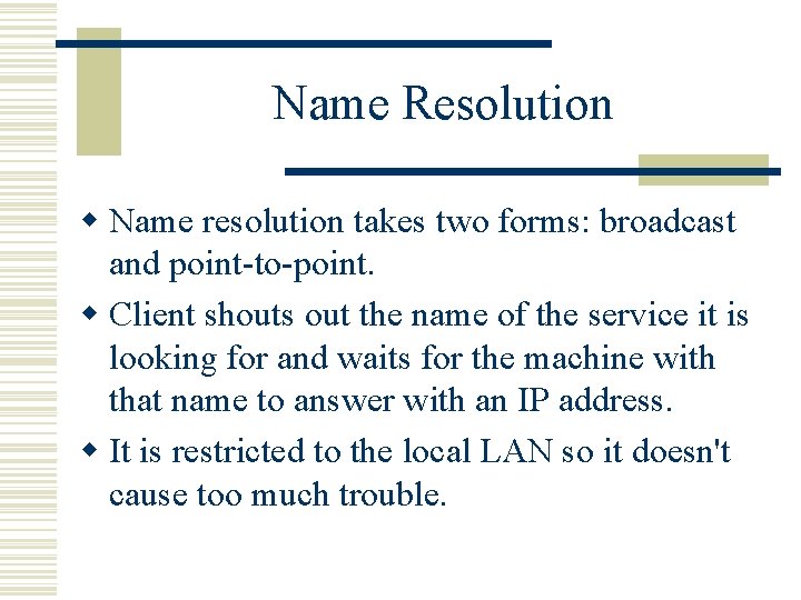 Name Resolution w Name resolution takes two forms: broadcast and point-to-point. w Client shouts