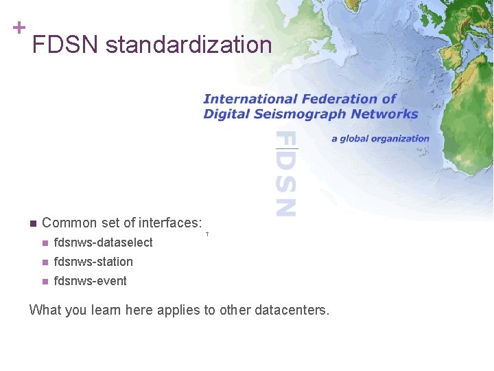 + FDSN standardization Common set of interfaces: fdsnws-dataselect fdsnws-station fdsnws-event What you learn here