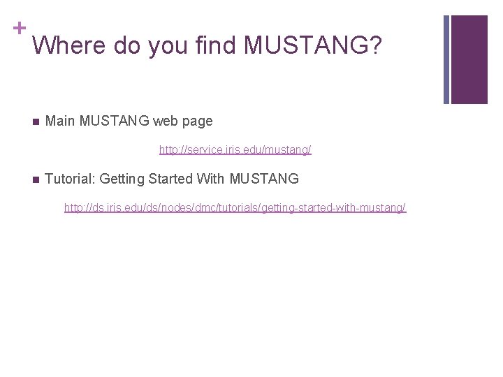 + Where do you find MUSTANG? Main MUSTANG web page http: //service. iris. edu/mustang/