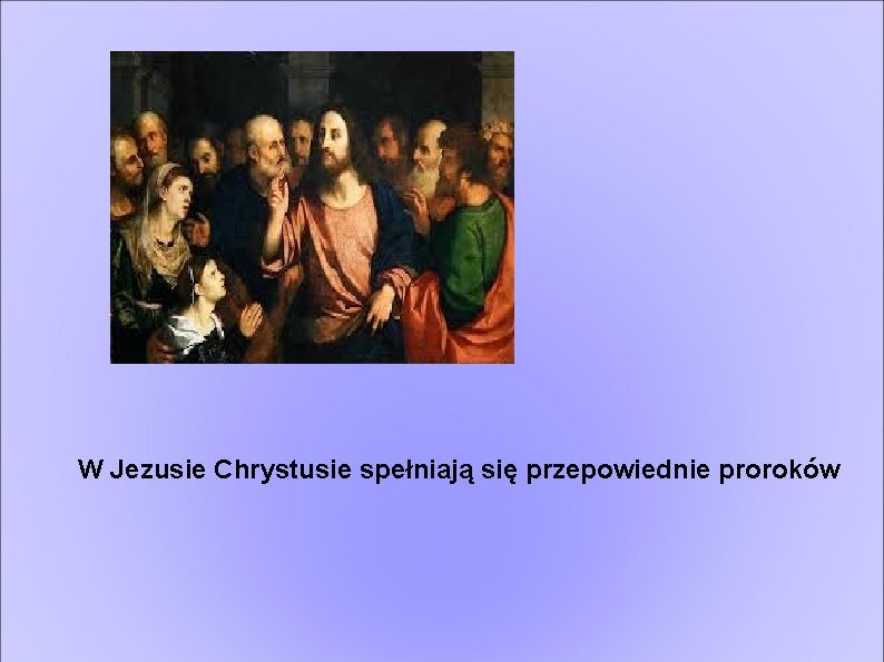 W Jezusie Chrystusie spełniają się przepowiednie proroków 