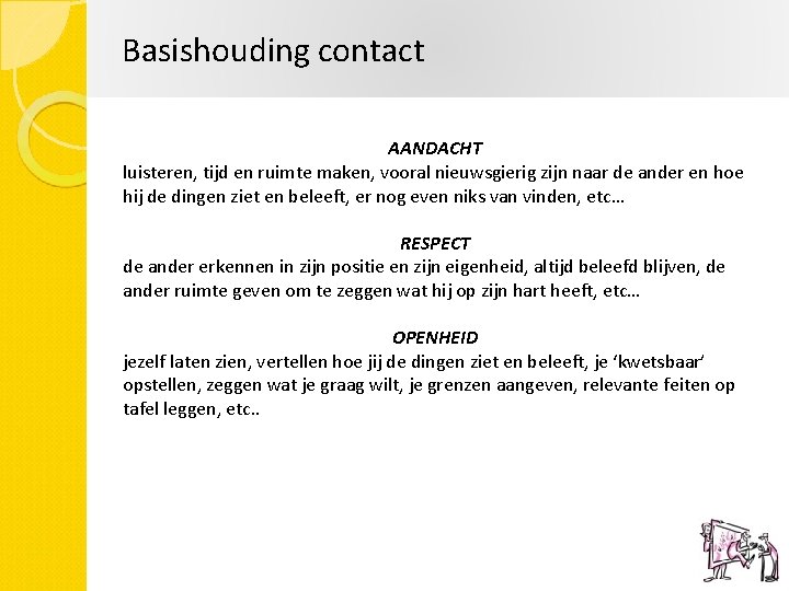 Basishouding contact AANDACHT luisteren, tijd en ruimte maken, vooral nieuwsgierig zijn naar de ander