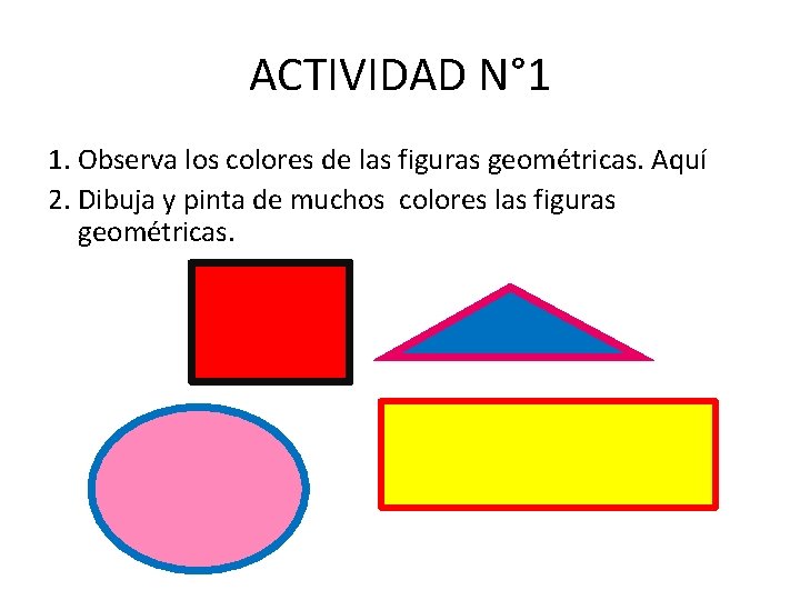 ACTIVIDAD N° 1 1. Observa los colores de las figuras geométricas. Aquí 2. Dibuja