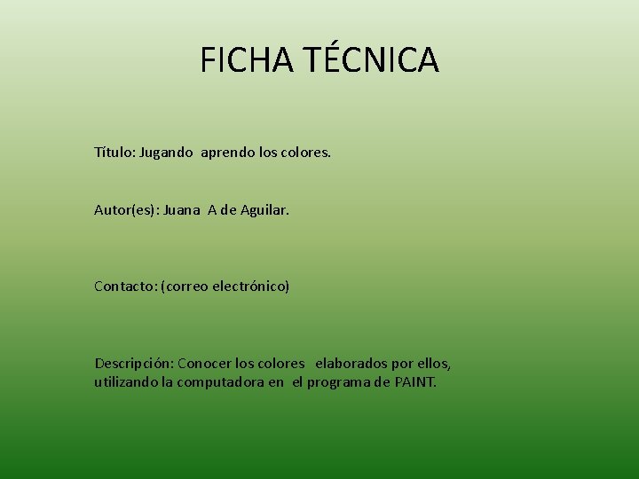 FICHA TÉCNICA Título: Jugando aprendo los colores. Autor(es): Juana A de Aguilar. Contacto: (correo