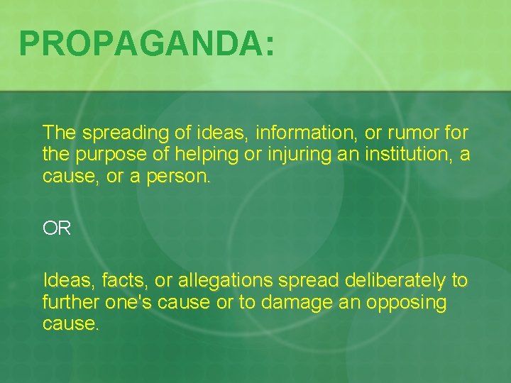 PROPAGANDA: The spreading of ideas, information, or rumor for the purpose of helping or