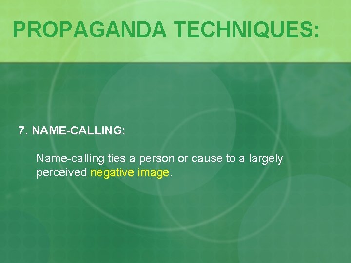 PROPAGANDA TECHNIQUES: 7. NAME-CALLING: Name-calling ties a person or cause to a largely perceived