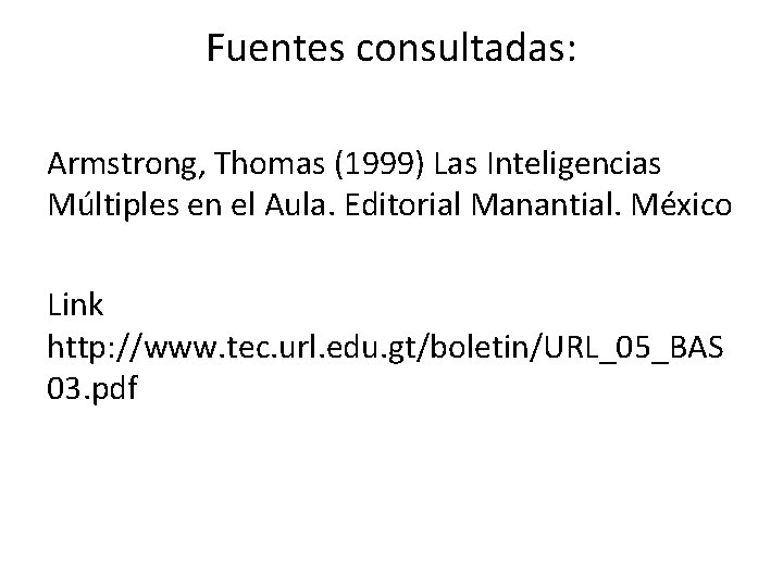 Fuentes consultadas: Armstrong, Thomas (1999) Las Inteligencias Múltiples en el Aula. Editorial Manantial. México