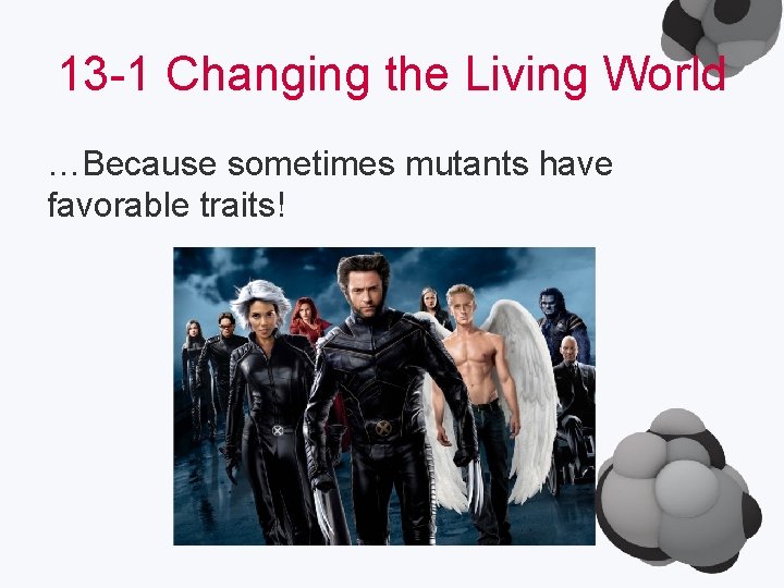 13 -1 Changing the Living World …Because sometimes mutants have favorable traits! 