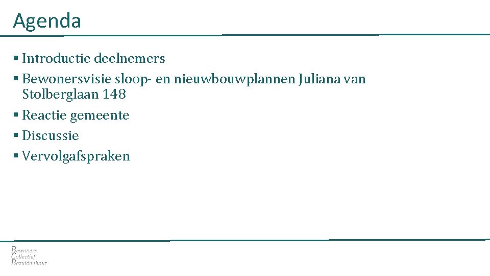 Agenda § Introductie deelnemers § Bewonersvisie sloop- en nieuwbouwplannen Juliana van Stolberglaan 148 §