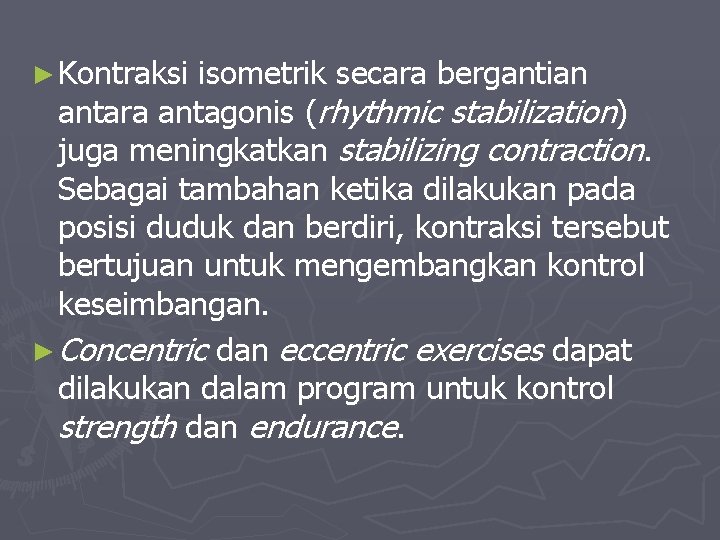► Kontraksi isometrik secara bergantian antara antagonis (rhythmic stabilization) juga meningkatkan stabilizing contraction. Sebagai