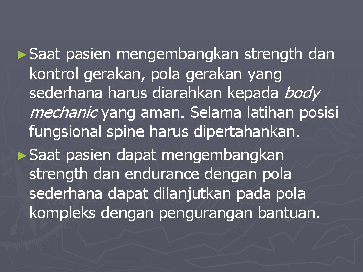 ► Saat pasien mengembangkan strength dan kontrol gerakan, pola gerakan yang sederhana harus diarahkan