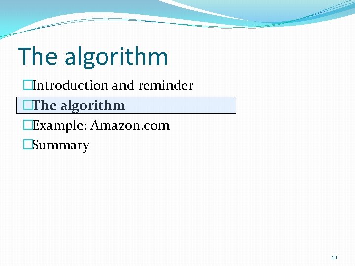 The algorithm �Introduction and reminder �The algorithm �Example: Amazon. com �Summary 10 The algorithm �Introduction and reminder �The algorithm �Example: Amazon. com �Summary 10