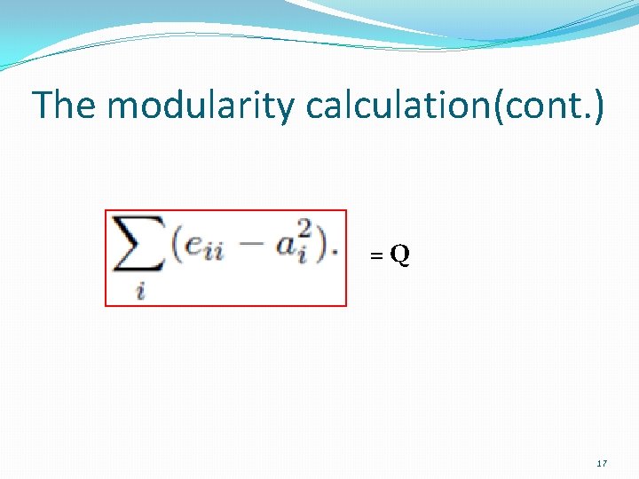 The modularity calculation(cont. ) =Q 17 