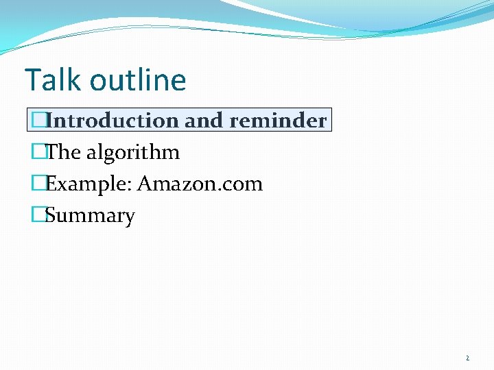 Talk outline �Introduction and reminder �The algorithm �Example: Amazon. com �Summary 2 