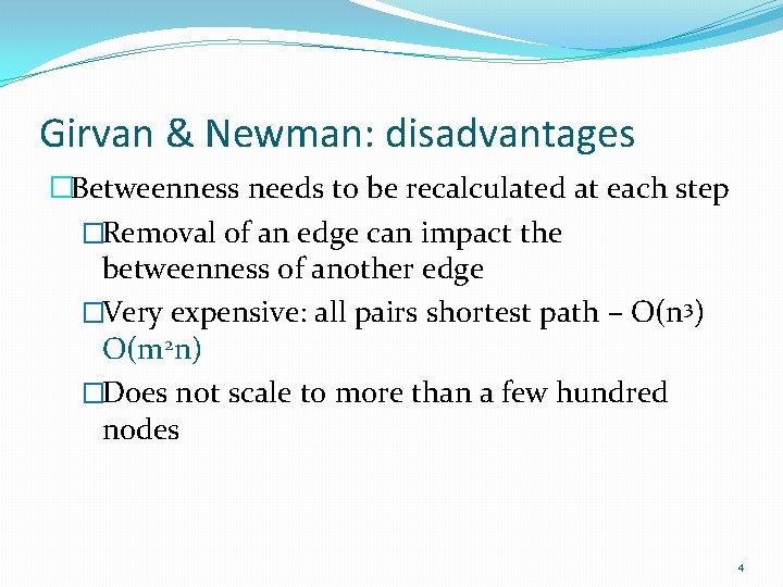 Girvan & Newman: disadvantages �Betweenness needs to be recalculated at each step �Removal of